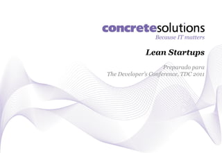 Because IT matters

              Lean Startups
                     Preparado para
The Developer’s Conference, TDC 2011
 