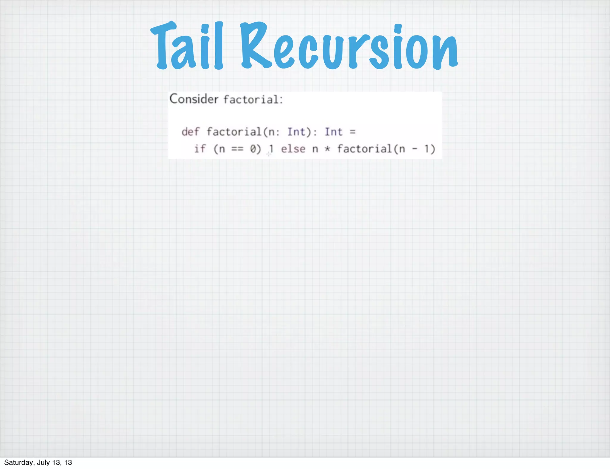 Tail Recursion Saturday, July 13, 13 
