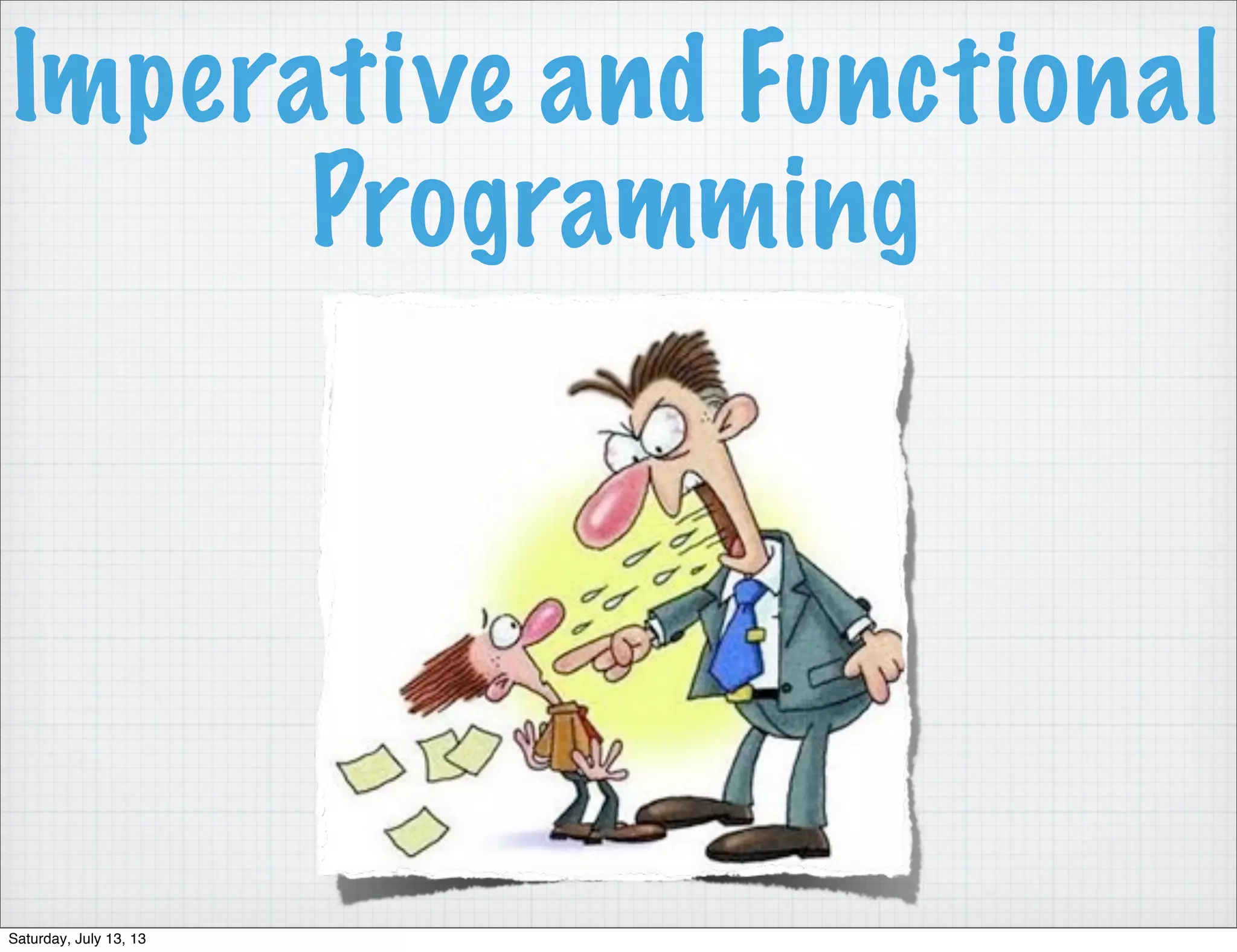 Imperative and Functional Programming Saturday, July 13, 13 