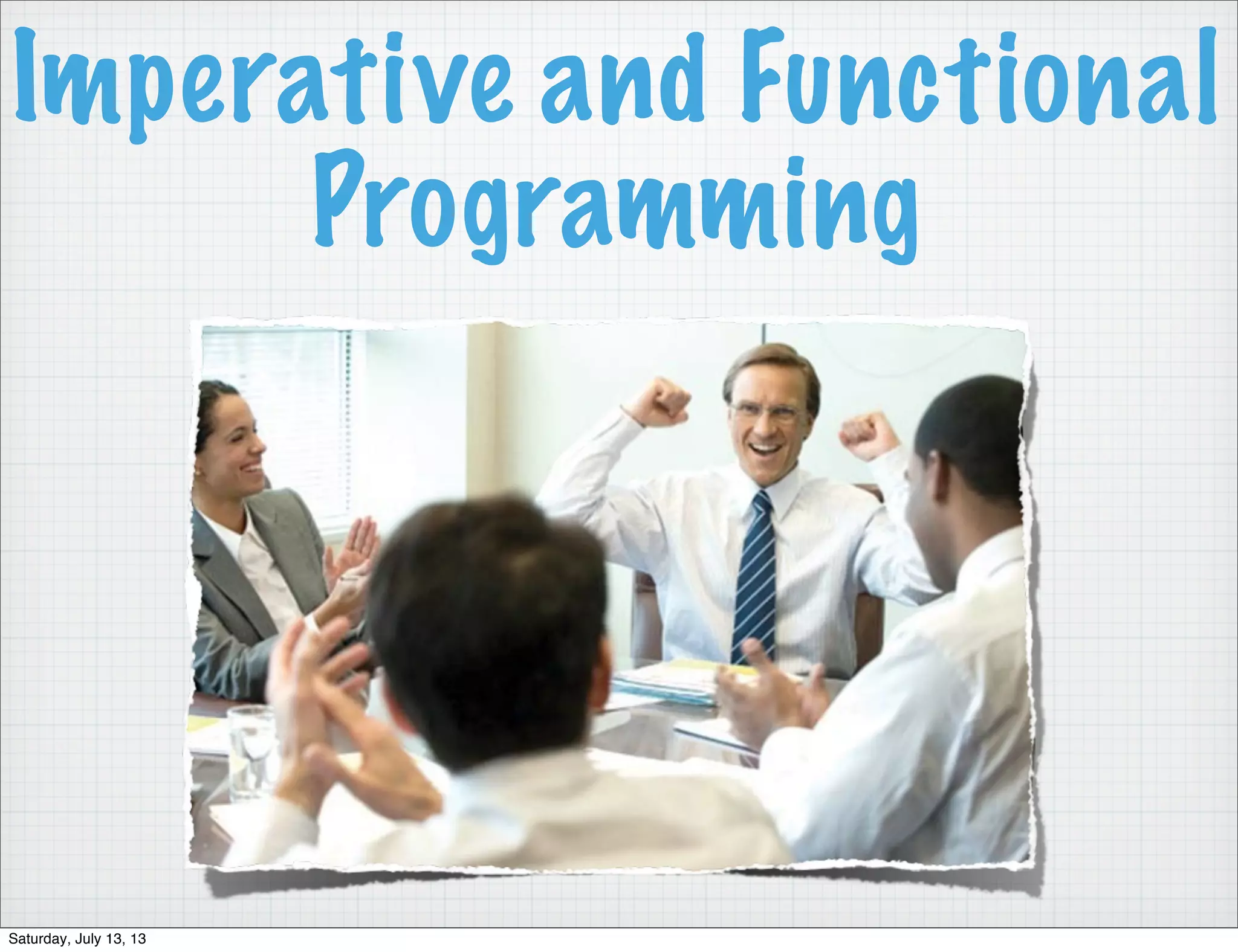 Imperative and Functional Programming Saturday, July 13, 13 