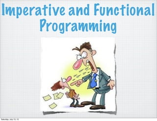 Imperative and Functional
Programming
Saturday, July 13, 13
 
