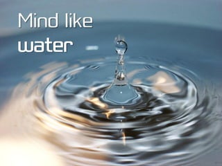 Mind like
water
 