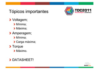 Tópicos importantes
!   Voltagem;
   !   Mínima;
   !   Máxima;
!   Amperagem;
   !   Mínima;
   !   Carga máxima;
!   Torque
   !   Máximo.


!   DATASHEET!
                       Globalcode	
  –	
  Open4education
 