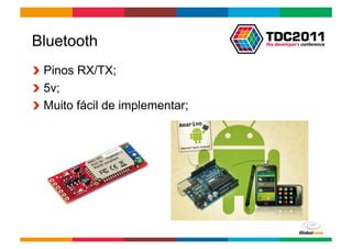 Bluetooth
!   Pinos RX/TX;
!   5v;
!   Muito fácil de implementar;




                                  Globalcode	
  –	
  Open4education
 