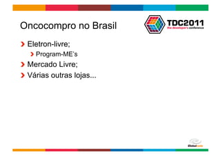 Oncocompro no Brasil
!   Eletron-livre;
   !   Program-ME’s
!   Mercado Livre;
!   Várias outras lojas...




                             Globalcode	
  –	
  Open4education
 