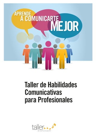 Taller de Habilidades
Comunicativas
para Profesionales
de comunicación
taller
APRENDE
A COMUNICARTE
MEJOR
 