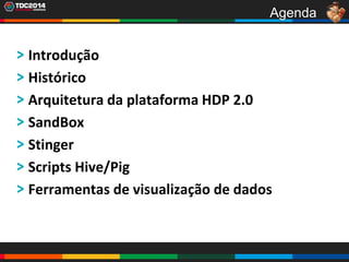 4
Agenda
Introdução
Histórico
Arquitetura da plataforma HDP 2.0
SandBox
Stinger
Scripts Hive/Pig
Ferramentas de visualização de dados
 