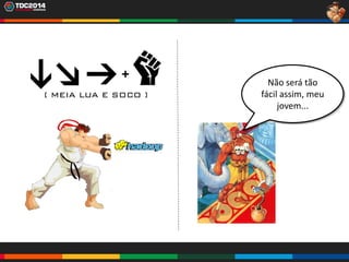 9
Não será tão
fácil assim, meu
jovem...
 