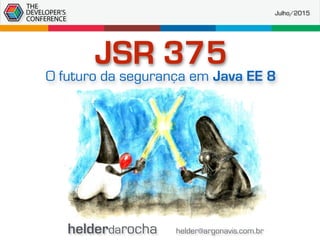 helderdarocha helder@argonavis.com.br
Julho/2015
JSR 375
O futuro da segurança em Java EE 8
 