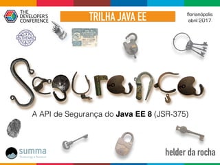 florianópolis
abril 2017
helder da rocha
TRILHA JAVA EE
A API de Segurança do Java EE 8 (JSR-375)
 