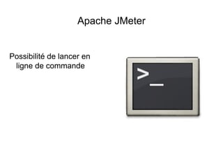 Apache JMeter


Possibilité de lancer en
 ligne de commande
 