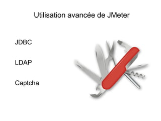 Utilisation avancée de JMeter


JDBC


LDAP


Captcha
 