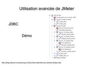 Utilisation avancée de JMeter


         JDBC


                          Démo




http://blog.aliecom.com/pourquoi-il-faut-faire-attention-au-nombre-dindex-sql/
 