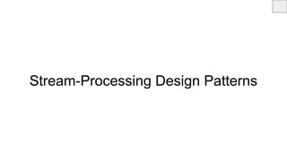 Stream-Processing Design Patterns
 