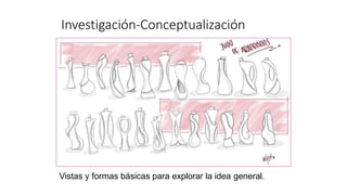 Investigación-Conceptualización
Vistas y formas básicas para explorar la idea general.
 