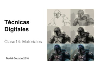 Técnicas
Digitales
Clase14: Materiales
TAMM- 5octubre2018
 