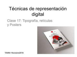 Técnicas de representación
digital
Clase 17: Tipografía, retículas
y Posters
TAMM-19octubre2018
 