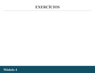 - 57 -Módulo 4Módulo 4
EXERCÍCIOS
 
