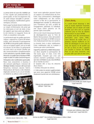 4 Terres de Chefs N°7 - Hiver 2012
La presse écrite est aussi très mobilisée par
le titre. Quelle soit professionnelle ou
grand public, le titre est largement mis
en avant lorsque l’actualité le permet :
remise de plaques, manifestations gastro-
nomiques, concours.
Notre page Facebook devient réellement
un moyen d’information très prisé par
les internautes et sert de relais à tous
les supports que nous avons par ailleurs :
le site internet, le magazine Terres de
Chefs, la newsletter mensuelle.
Le partenariat avec les guides gastrono-
miques : aujourd’hui, à partir de ﬁchiers
croisés, vous retrouvez le pictogramme
de l’AFMR sur de grands guides nationaux,
soit sur le support papier, soit sur le web
et à terme, sur les deux. Ce partenariat
est actif mais il va encore s’étoﬀer par
des communications complémentaires
et des opérations à grande visibilité média.
RetrouvezcesguidesdanslaboutiqueAFMR,
onglet«GuidesetGuidesGastronomiques».
Participationàdesmanifestationsgrandpublic.
Nous nous associerons à nouveau à
des concours spéciﬁques : Concours de
BièrologieHeineken,ConcoursCaféGourmand
Nespresso, Concours «Jeunes Talents
Restaurateurs de France», à des initiatives
régionales comme il y en a eu en Vendée,
en Ardèche ou ailleurs cette année et à
> Les voeux de
Francis Attrazic
toute autre opération pouvant fournir
un support à la médiatisation du titre.
Enﬁn, nous continuerons à développer
notre collaboration sur des actions
comme la fête de la gastronomie, le
développement durable ou «Restaurants
sans Frontières» qui sont, au-delà de
l’engagement volontaire et individuel,
une façon d’être présents sur les
grands sujets d’actualité.
2013 va voir s’ouvrir beaucoup de pistes
de développement pour le Titre de
Maître Restaurateurs. Elles demandent
beaucoup d’énergie et l’AFMR remercie
très chaleureusement tous ses soutiens.
La réussite tient à votre mobilisation.
Cette mobilisation doit se traduire à
minima par votre contribution.
Aujourd’hui,seulementunMaîtreRestaurateur
sur deux acquitte la participation de
150 euros pour 12 mois. C’est très
regrettable, d’autant que c’est une
somme vraiment symbolique. Certes,
que vous contribuiez ou pas, vous bénéficiez
de la montée du titre !
Je voudrais dire à tous les réticents
deux choses :
1- Arrêtez d’écouter les sirènes
2- Cette année, les services supplémentaires
que peut vous apporter l’AFMR seront
résolument tournés vers ses contributeurs.
EntretiensurlestandAFMRavecAndréDaguin
Equip’Hotel2012
ÉchangesaveclaMinistreSylviaPinel
etClaudeIzard-Equip’Hotel2012
Remisedu2000ème
titredeMaîtreRestaurateuràHélèneCollard
Equip’Hotel2012
SélectionJeunesTalents2012–Paris
Déjeunerdespartenaires2012
L’Affriolé-75007Paris
ChersAmis,
Il y aurait encore beaucoup à dire
mais je voulais repréciser l’essentiel.
Je souhaite, sans en douter une seule
seconde, que 2013 soit un superbe
millésime pour le titre de «Maître
Restaurateur» et pour l’AFMR.
Je voudrais avoir des remerciements
particuliers pour Sylvia PINEL,
notre Ministre de tutelle. Elle a, à
plusieurs reprises réaﬃrmé sa vo-
lonté de développer le titre avec le
souci de rigueur et de qualité qui
en fait sa force et elle a apporté
son soutien à l’action de l’AFMR.
Pour ce qui nous concerne, cela
ne peut aller que dans le bon sens.
 