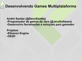 Desenvolvendo Games Multiplataforma ,[object Object],[object Object],[object Object],[object Object],[object Object],[object Object]