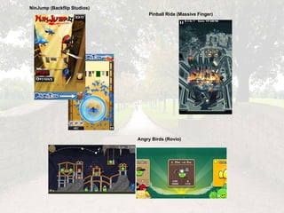 NinJump (Backflip Studios) Pinball Ride (Massive Finger) Angry Birds (Rovio) 