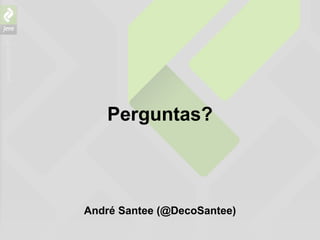 Perguntas? André Santee (@DecoSantee) 