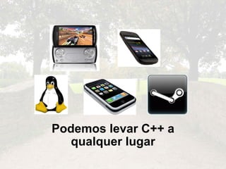 Podemos levar C++ a qualquer lugar 
