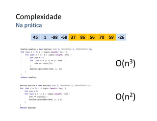 Complexidade
Na prática
O(n3)
O(n2)
45 1 -88 -68 37 86 56 70 59 -2637 86 56 70 59
 