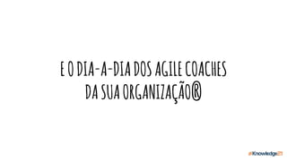 EODIA-A-DIADOSAGILECOACHES
DASUAORGANIZAÇÃO?
 