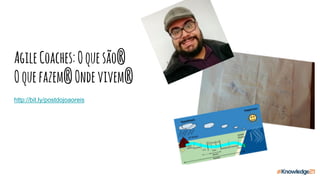 AgileCoaches:Oquesão?
Oquefazem?Ondevivem?
http://bit.ly/postdojoaoreis
 