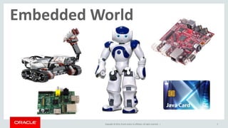 Embedded World 
Copyright © 2014, Oracle and/or its affiliates. All rights reserved. | 5 
 
