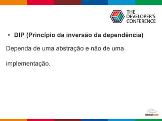 Globalcode – Open4education
• DIP (Princípio da inversão da dependência)
Dependa de uma abstração e não de uma
implementação.
 