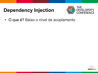 Globalcode – Open4education
Dependency Injection
• O que é? Baixo o nível de acoplamento
 