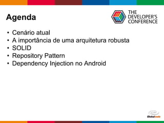 Globalcode – Open4education
Agenda
• Cenário atual
• A importância de uma arquitetura robusta
• SOLID
• Repository Pattern
• Dependency Injection no Android
 