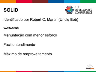 Globalcode – Open4education
SOLID
Identificado por Robert C. Martin (Uncle Bob)
VANTAGENS
Manunteção com menor esforço
Fácil entendimento
Máximo de reaproveitamento
 
