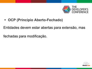 Globalcode – Open4education
• OCP (Princípio Aberto-Fechado)
Entidades devem estar abertas para extensão, mas
fechadas para modificação.
 