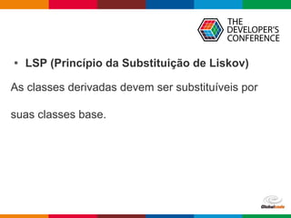 Globalcode – Open4education
• LSP (Princípio da Substituição de Liskov)
As classes derivadas devem ser substituíveis por
suas classes base.
 