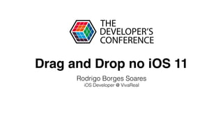 Rodrigo Borges Soares
iOS Developer @ VivaReal
Drag and Drop no iOS 11
 