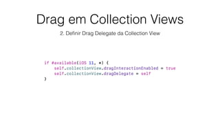 Drag em Collection Views
2. Deﬁnir Drag Delegate da Collection View
 