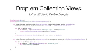 Drop em Collection Views
1. Criar UICollectionViewDropDelegate
 