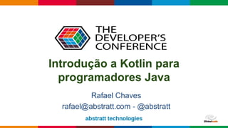 Globalcode – Open4education
Introdução a Kotlin para
programadores Java
Rafael Chaves
rafael@abstratt.com - @abstratt
 