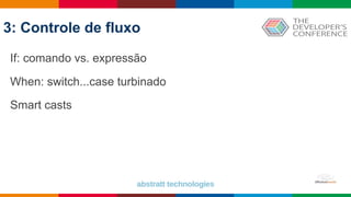 3: Controle de fluxo
If: comando vs. expressão
When: switch...case turbinado
Smart casts
 