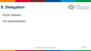 8: Delegation
Entre classes
Via propriedades
 