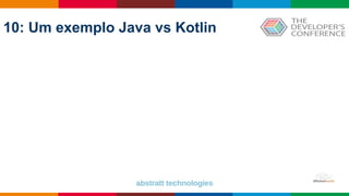 10: Um exemplo Java vs Kotlin
 