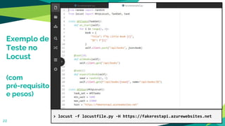 Exemplo de
Teste no
Locust
(com
pré-requisito
e pesos)
22
> locust -f locustfile.py -H https://fakerestapi.azurewebsites.net
 