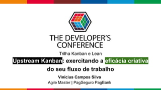 Globalcode – Open4education
Trilha Kanban e Lean
Upstream Kanban: exercitando a eficácia criativa
do seu fluxo de trabalho
Vinicius Campos Silva
Agile Master | PagSeguro PagBank
 
