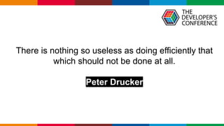 Globalcode – Open4education
There is nothing so useless as doing efficiently that
which should not be done at all.
Peter D...