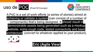 Globalcode – Open4education
uso de POC (Proof Of Concept)
A PoC is a set of work efforts (a series of stories) aimed at
ac...