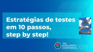 Estratégias de testes
em 10 passos,
step by step!
 