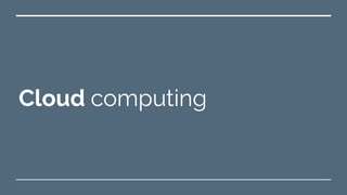 Cloud computing
 